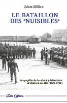 Le bataillon des nuisibles - les pupilles de la colonie penitentiaire de belle-ile-en-mer (1880-1918