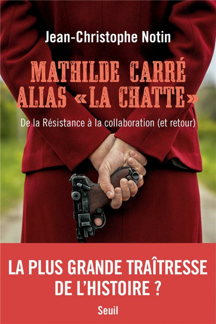 MATHILDE CARRE ALIAS LA CHATTE  - DE LA RESISTANCE A LA COLLABORATION (ET RETOUR) - NOTIN J-C. - SEUIL