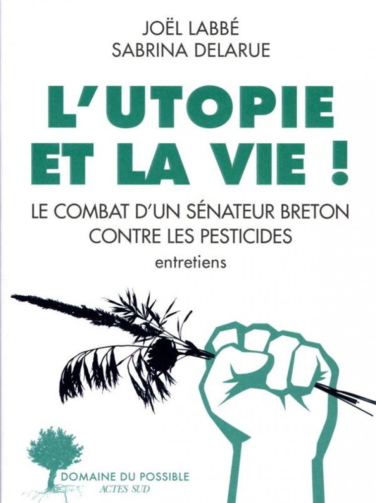 L-UTOPIE ET LA VIE ! - LE COMBAT D-UN SENATEUR BRETON CONTRE LES PESTICIDES - LABBE/DELARUE - ACTES SUD