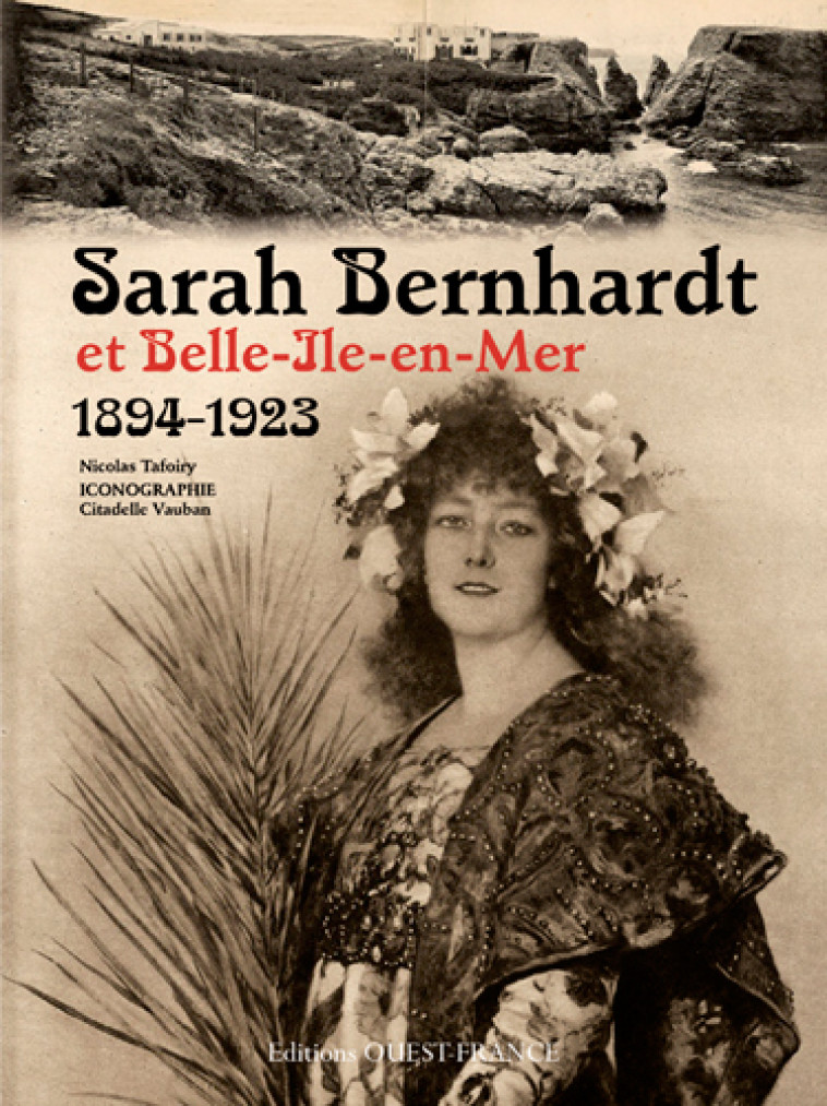 SARAH BERNHARDT ET BELLE-ILE-EN-MER (1894-1923) - TAFOIRY NICOLAS - Ouest-France