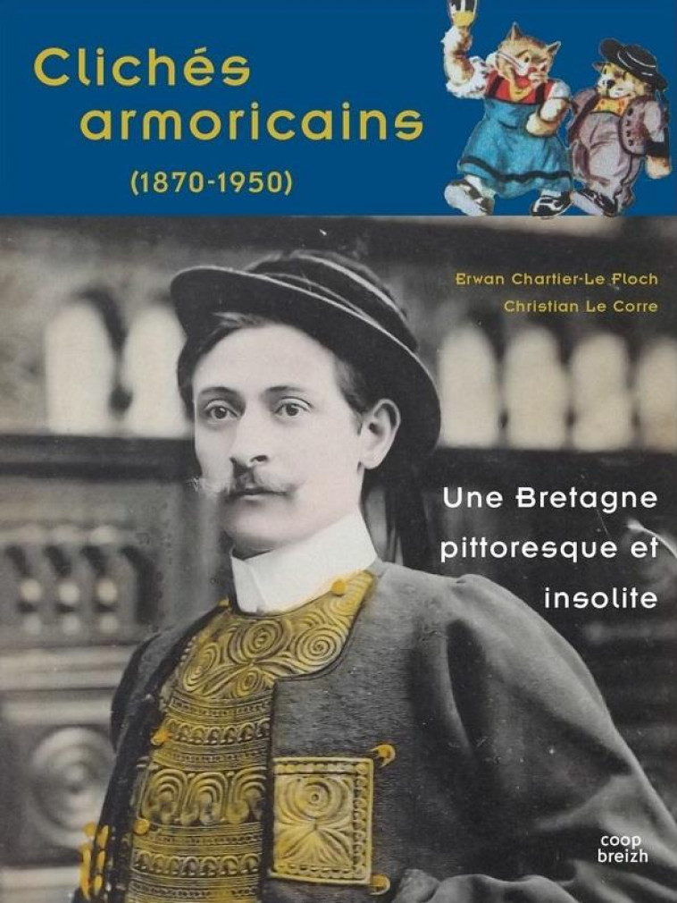 CLICHES ARMORICAINS, 1870-1950 - UNE BRETAGNE PITTORESQUE ET INSOLITE - CHARTIER/LE CORRE - Coop Breizh