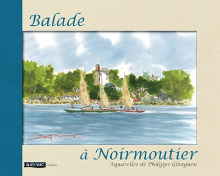 BALADE A NOIRMOUTIER. CARNET D-AQUARELLES - GLOAGUEN PHILIPPE - Guymic éditions