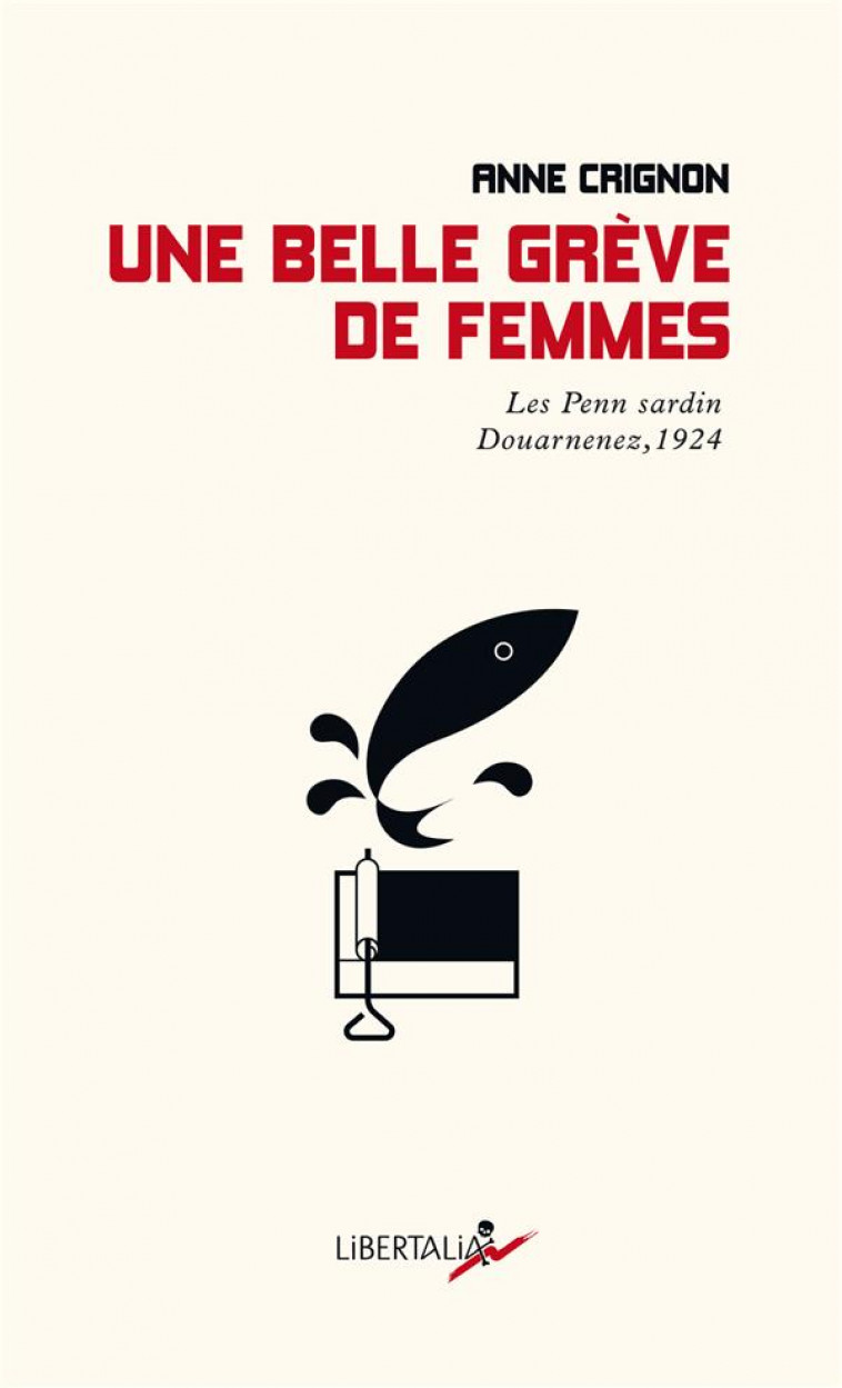 UNE BELLE GREVE DE FEMMES - LES PENN SARDIN DOUARNENEZ, 1924 - CRIGNON ANNE - LIBERTALIA
